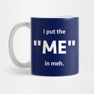 I put the "me" in meh. Mug